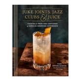 Juke Joints, Jazz Clubs, and Juice: A Cocktail Recipe Book